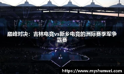 巅峰对决：吉林电竞vs新乡电竞的洲际赛季军争霸赛